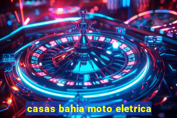 casas bahia moto eletrica